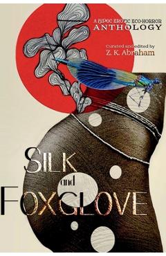 Coperta cărții 'Silk and Foxglove: A BIPOC Erotic Eco-Horror Anthology - Z. K. Abraham'
