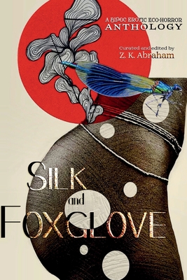 Silk and Foxglove: A BIPOC Erotic Eco-Horror Anthology - Z. K. Abraham