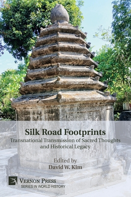 Silk Road Footprints: Transnational Transmission of Sacred Thoughts and Historical Legacy - David W. Kim