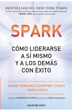 Spark: Cómo liderarse a sí mismo y a los demás con éxito - Angie Morgan