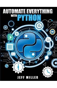 Coperta cărții 'Automate Everything With Python: Mastering Python for Real-World Automation: Transform Workflows, Simplify Tasks, and'