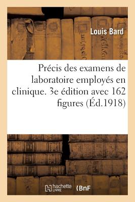 Précis Des Examens de Laboratoire Employés En Clinique. 3e Édition Avec 162 Figures - Louis Bard