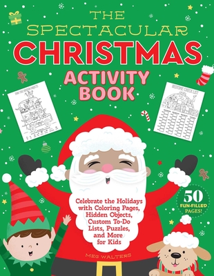 The Spectacular Christmas Activity Book: Celebrate the Holidays with Coloring Pages, Hidden Objects, Custom To-Do Lists, Puzzles, and More for Kids - Meg Walters