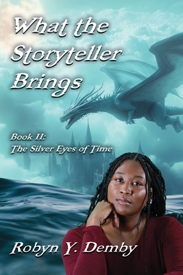What the Storyteller Brings - Book II: The Silver Eyes of Time - Robyn Y. Demby