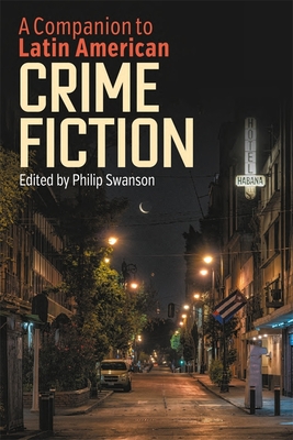 A Companion to Latin American Crime Fiction - Philip Swanson