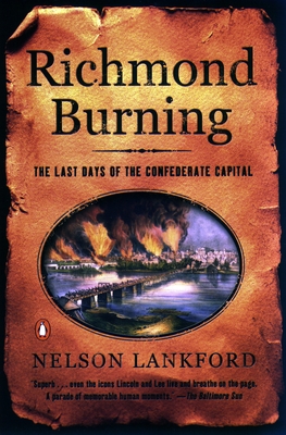 Richmond Burning: The Last Days of the Confederate Capital - Nelson Lankford