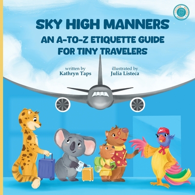 Sky High Manners: An A-to-Z Etiquette Guide for Tiny Travelers - Kathryn Taps