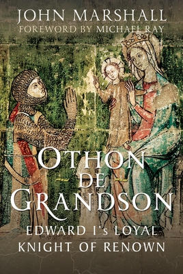 Othon de Grandson: Edward I's Loyal Knight of Renown - John Marshall