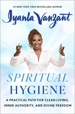 Spiritual Hygiene: A Practical Path for Clean Living, Inner Authority, and Divine Freedom - Iyanla Vanzant