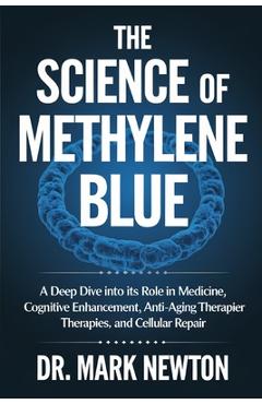 Poza produsului The Science of Methylene Blue: A Deep Dive into Its Role in Medicine, Cognitive Enhancement, Anti-Aging Therapies, and Cellular Repair. - Mark Newton