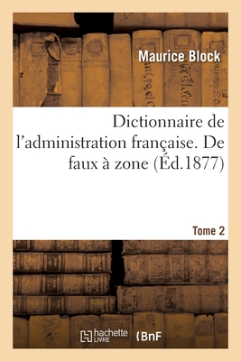 Dictionnaire de l'Administration Française. de Faux À Zone- Tome 2 - 