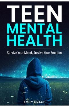Coperta cărții 'Teen Mental Health: Survive Your Mood, Survive Your Emotion: Survive - Emily Grace'