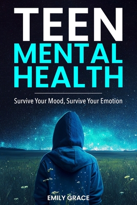 Teen Mental Health: Survive Your Mood, Survive Your Emotion: Survive - Emily Grace