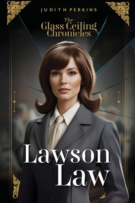 The Glass Ceiling Chronicles: Lawson Law - Judith A. Perkins