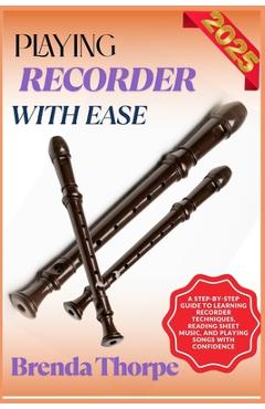 Poza produsului Playing Recorder with Ease: A Step-By-Step Guide To Learning Recorder Techniques, Reading Sheet Music, And Playing Songs With Confidence - Brenda Thorpe