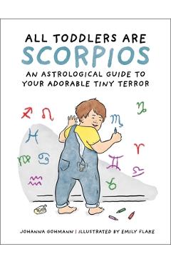 Coperta cărții 'All Toddlers Are Scorpios: An Astrological Guide to Your Adorable Tiny Terror - Johanna Gohmann'