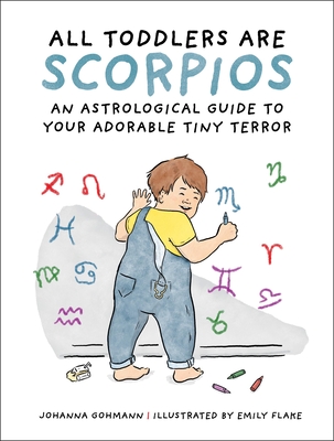 Coperta cărții 'All Toddlers Are Scorpios: An Astrological Guide to Your Adorable Tiny Terror - Johanna Gohmann'