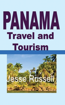 Panama Travel and Tourism: Tourist Guide - Jesse Russell