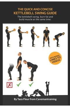 Coperta cărții 'The Quick And Concise Kettlebell Swing Guide: The kettlebell swing, burn fat and build muscle at the same time. - Taco'