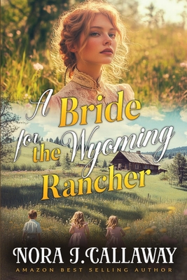 A Bride for the Wyoming Rancher: A Western Historical Romance Book - Nora J. Callaway