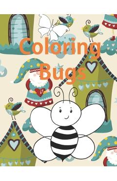 Coperta cărții 'Coloring Bugs: Insect Coloring Book for Toddlers & Kids Ages 2, 3, 4 & 5. Featuring Dragonflies, Bees, Butterflies,'