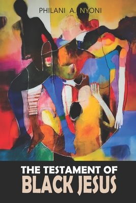 The Testament Of Black Jesus - Philani A. Nyoni