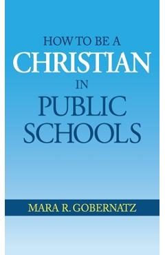 Coperta cărții 'How to be a Christian in Public Schools - Mara R. Gobernatz'