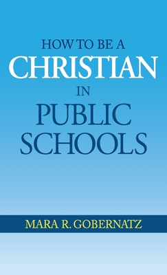 How to be a Christian in Public Schools - Mara R. Gobernatz