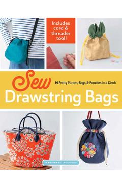 Sew Drawstring Bags: 14 Pretty Purses, Bags & Pouches in a Cinch -