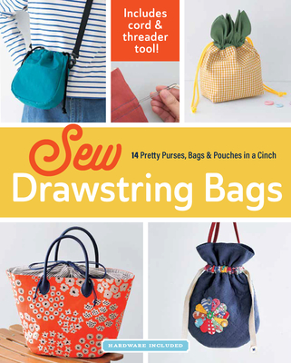 Sew Drawstring Bags: 14 Pretty Purses, Bags & Pouches in a Cinch -