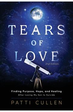 Coperta cărții 'Tears of Love: Finding Purpose, Hope, and Healing After Losing My Son to Suicide - Patti Cullen'
