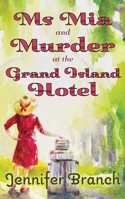 Ms. Mia and Murder at the Grand Island Hotel - Jennifer Branch