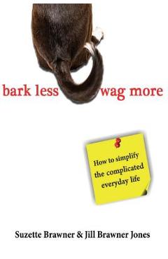 Coperta cărții 'Bark Less Wag More: How To Simplify The Complicated Every Day Life - Jill Brawner Jones'