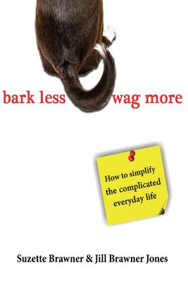 Bark Less Wag More: How To Simplify The Complicated Every Day Life - Jill Brawner Jones