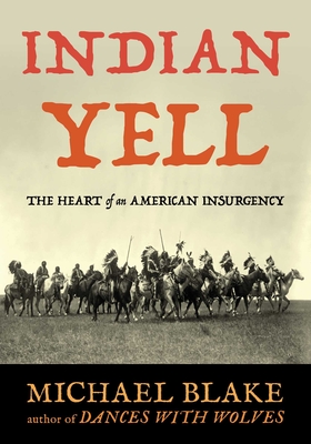 Indian Yell: The Heart of an American Insurgency - Michael Blake