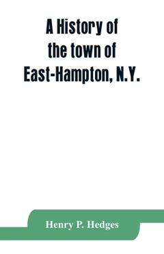 Coperta cărții 'A history of the town of East-Hampton, N.Y.: Including an address delivered at the Celebration of the Bi-Contennial'