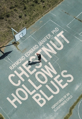 Chestnut Hollow Blues: Adventures of an Illegitimate Child - Raymond Edward Janifer