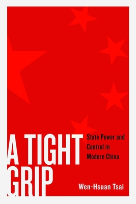 A Tight Grip: State Power and Control in Modern China - Wen-hsuan Tsai