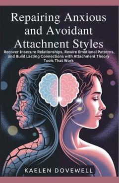 Poza produsului Repairing Anxious and Avoidant Attachment Styles: Recover Insecure Relationships, Rewire Emotional Patterns, and Build Lasting Connections with Attach - Kaelen Dovewell