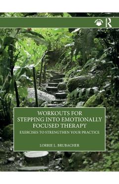 Workouts for Stepping Into Emotionally Focused Therapy: Exercises to Strengthen Your Practice - Lorrie L. Brubacher