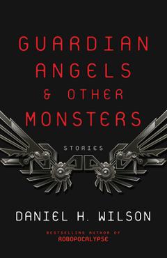 Guardian Angels and Other Monsters - Daniel H. Wilson