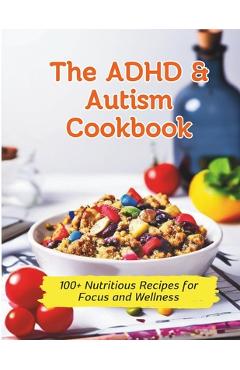 Poza produsului The ADHD & Autism Cookbook: 100+ Nutritious Recipes for Focus and Wellness - Gustav Henning