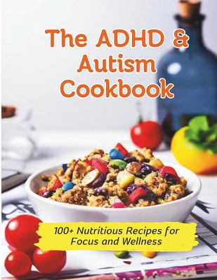 The ADHD & Autism Cookbook: 100+ Nutritious Recipes for Focus and Wellness - Gustav Henning