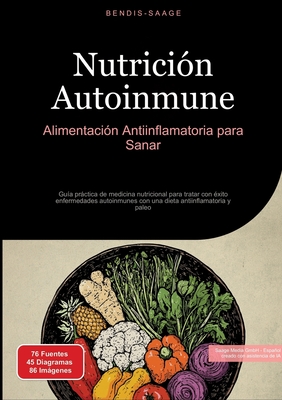 Nutrición Autoinmune: Alimentación Antiinflamatoria para Sanar: Guía práctica de medicina nutricional para tratar con éxito enfermedades autoinmunes c - Bendis A. I. Saage -. Español