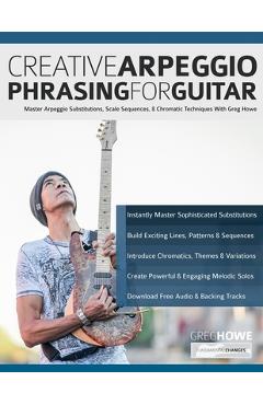 Poza produsului Creative Arpeggio Phrasing for Guitar: Master Arpeggio Substitutions, Scale Sequences, & Chromatic Techniques With Greg Howe - Greg Howe