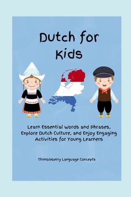Dutch for Kids: Learn Essential Words and Phrases, Explore Dutch Culture, and Enjoy Engaging Activities for Young Learners - Thimbleberry Language Concepts