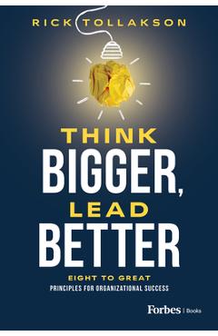 Poza produsului Think Bigger, Lead Better: Eight to Great Principles for Organizational Success - Rick Tollakson