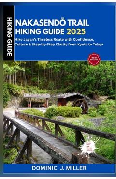 Poza produsului Nakasendō Trail Hiking Guide 2025: Hike Japan's Timeless Route with Confidence, Culture & Step-by-Step Clarity from Kyoto to Tokyo - Dominic J. Miller