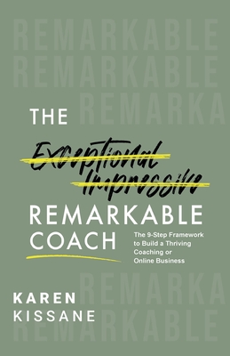 The Remarkable Coach: The 9-Step Framework to Build a Thriving Coaching or Online Business - Karen Kissane