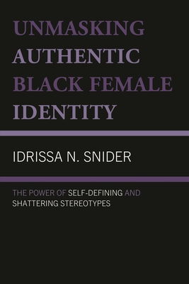 Unmasking Authentic Black Female Identity: The Power of Self-Defining and Shattering Stereotypes - Idrissa N. Snider
